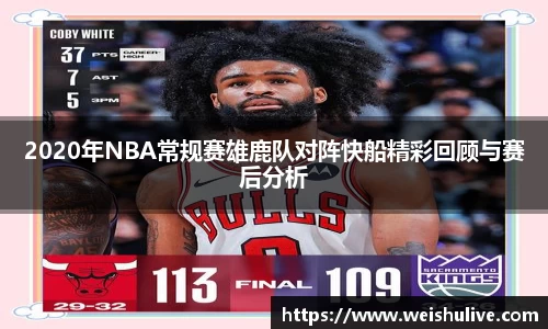 2020年NBA常规赛雄鹿队对阵快船精彩回顾与赛后分析