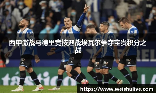 西甲激战马德里竞技迎战埃瓦尔争夺宝贵积分之战